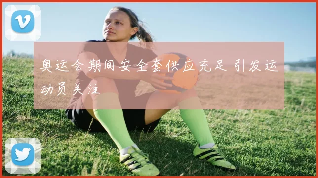 奥运会期间安全套供应充足 引发运动员关注