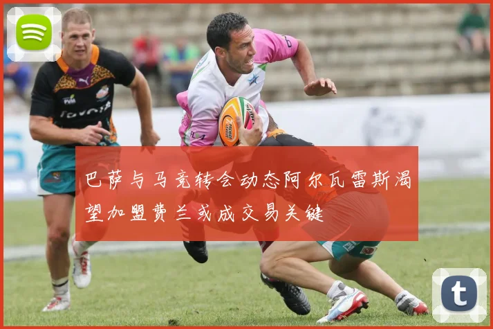 巴萨与马竞转会动态阿尔瓦雷斯渴望加盟费兰或成交易关键